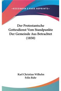 Der Protestantsche Gottesdienst Vom Standpunkte Der Gemeinde Aus Betrachtet (1850)