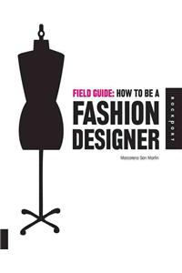 Field Guide: How to be a Fashion Designer