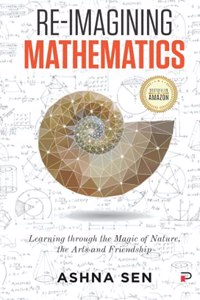 Re-Imagining Mathematics: Learning through the Magic of Nature, the Arts and Friendship