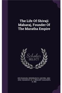 The Life Of Shivaji Maharaj, Founder Of The Maratha Empire