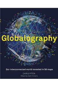 Globalography: Our Interconnected World Revealed in 50 Maps