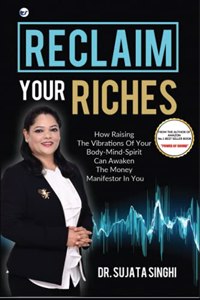 Reclaim Your Riches: How Raising The Vibrations of your Body-Mind-Spirit can Awaken the Money Manifestor in You