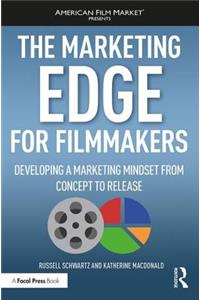 The Marketing Edge for Filmmakers: Developing a Marketing Mindset from Concept to Release