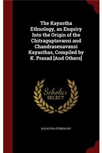 The Kayastha Ethnology, an Enquiry Into the Origin of the Chitraguptavansi and Chandrasenavansi Kayasthas, Compiled by K. Prasad [And Others]