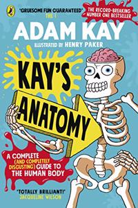 Kay?s Anatomy: A Complete (and Completely Disgusting) Guide to the Human Body