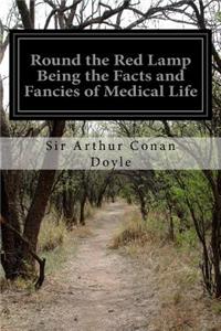 Round the Red Lamp Being the Facts and Fancies of Medical Life