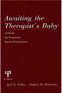 Awaiting the Therapist's Baby: A Guide for Expectant Parent-Practitioners