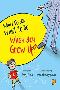 WHAT DO YOU WANT TO BE WHEN YOU GROW UP?