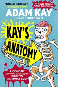 Kay?s Anatomy: A Complete (and Completely Disgusting) Guide to the Human Body