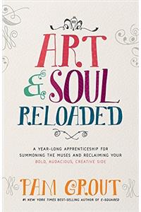 Art & Soul, Reloaded: A Yearlong Apprenticeship for Summoning the Muses and Reclaiming Your Bold, Audacious, Creative Side