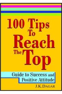 100 Tips to Reach the Top: Guide to Success and Positive Attitude