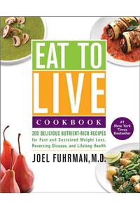 Eat to Live Cookbook: 200 Delicious Nutrient-Rich Recipes for Fast and Sustained Weight Loss, Reversing Disease, and Lifelong Health