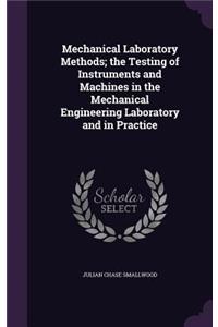 Mechanical Laboratory Methods; the Testing of Instruments and Machines in the Mechanical Engineering Laboratory and in Practice