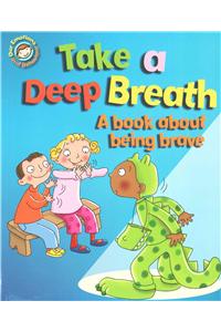 Our Emotions and Behaviour: Take a Deep Breath: A book about being brave