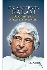 Dr. A.P.J. Abdul Kalam: Biography Of A Saintly Scientist