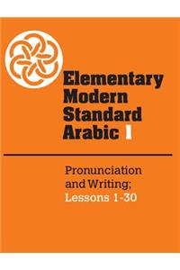 Elementary Modern Standard Arabic: Volume 1, Pronunciation and Writing; Lessons 1-30