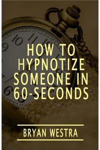 How To Hypnotize Someone In 60-Seconds