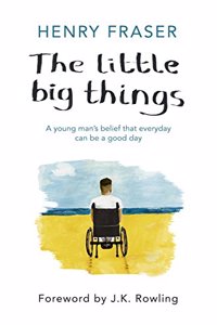 The Little Big Things: The Inspirational Memoir of the Year: A Young Man?s Belief That Every Day Can be a Good Day