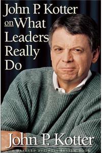 John P Kotter on What Leaders Really Do