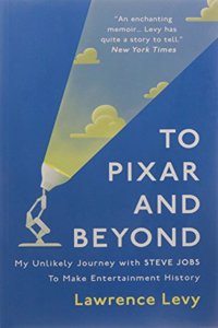 To Pixar and Beyond: My Unlikely Journey with Steve Jobs to Make Entertainment History