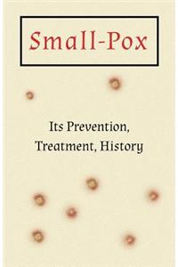 Small-Pox - Its Prevention, Treatment, History