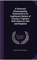 A Domestic Homoeopathy, Restricted to Its Legitimate Sphere of Practice; Together With Rules for Diet and Regimen