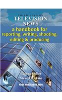 TELEVISION NEWS: A Handbook for Reporting, Writing, Shooting, Editing and Producing