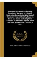 Kit Carson's Life and Adventures, From Facts Narrated by Himself, Embracing Events in the Life-time of America's Greatest Hunter, Trapper, Scout and Guide, Including Vivid Accounts of the Every Day Life, Inner Character, and Peculiar Customs of All