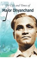 The Life and Times of Major Dhyanchand