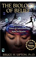 The Biology of Belief: Unleashing the Power of Consciousness, Matter & Miracles