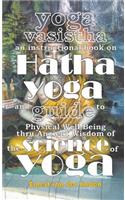 Yoga Vasistha an Instructional Book on Hatha Yoga and Guide to Physical Well-Being Thru Ancient Wisdom of The Science of Yoga