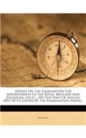 Report on the Examination for Appointments in the Royal Artillery and Engineers, Held ... on the First of August, 1855, with Copies of the Examination Papers...