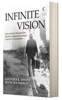 Infinite Vision: How Aravind Became the World's Greatest Business Case for Compassion