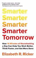 Smarter Tomorrow: How 15 Minutes of Neurohacking a Day Can Help You Work Better, Think Faster, and Get More Done