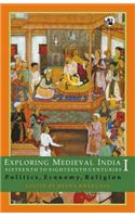 Exploring Medieval India: Sixteen to Eighteenth Centuries, Politics, Economy, Religion: v. 1