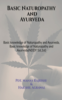 Basic Naturopathy and Ayurveda: Basic knowledge of Naturopathy and Ayurveda, Basic knowledge of Naturopathy and Ayurveda(NDDY 1st,1st)