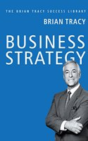 Business Strategy: The Brian Tracy Success Library