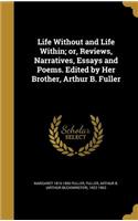 Life Without and Life Within; or, Reviews, Narratives, Essays and Poems. Edited by Her Brother, Arthur B. Fuller