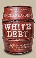 White Debt: A Sugar Plantation, a Momentous Rebellion and the Legacy of Slavery