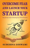 Overcome fear and launch your startup: The step by step guide on how to conquer your fear and start your dream business.