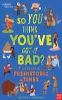 British Museum: So You Think You've Got It Bad? A Kid's Life in Prehistoric Times