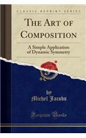 The Art of Composition: A Simple Application of Dynamic Symmetry (Classic Reprint)