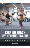 Keep on Track by Keeping Track! Exercise Log