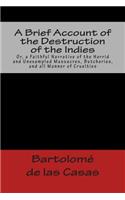 A Brief Account of the Destruction of the Indies Or, a Faithful Narrative of the Horrid and Unexampled Massacres, Butcheries, and all Manner of Cruelties