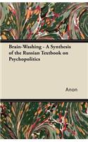 Brain-Washing - A Synthesis of the Russian Textbook on Psychopolitics