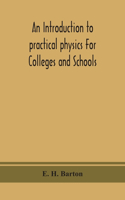 An introduction to practical physics For Colleges and Schools