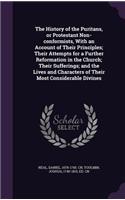 The History of the Puritans, or Protestant Non-Conformists, with an Account of Their Principles; Their Attempts for a Further Reformation in the Church; Their Sufferings; And the Lives and Characters of Their Most Considerable Divines