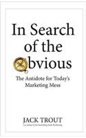 In Search of the Obvious: The Antidote for Today's Marketing Mess