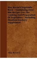 May Byron's Vegetable Book - Containing Over 800 Recipes For The Cooking And Preparation Of Vegetables - Including Meatless Cookery Supplement