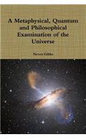 A Metaphysical, Quantum and Philosophical Examination of the Universe